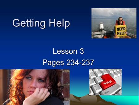 Getting Help Lesson 3 Pages 234-237. When to get help 1.If you have feelings of being trapped or you worry all the time. 2.If your sleep, eating habits,