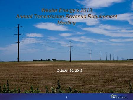 1 Westar Energy’s 2013 Annual Transmission Revenue Requirement Meeting October 30, 2012.