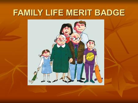 FAMILY LIFE MERIT BADGE. #1 What is a family? People belonging together. People belonging together. People caring about what happens to each other. People.