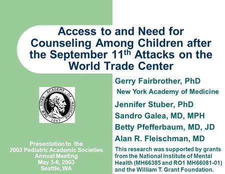 Access to and Need for Counseling Among Children after the September 11 th Attacks on the World Trade Center Jennifer Stuber, PhD Sandro Galea, MD, MPH.