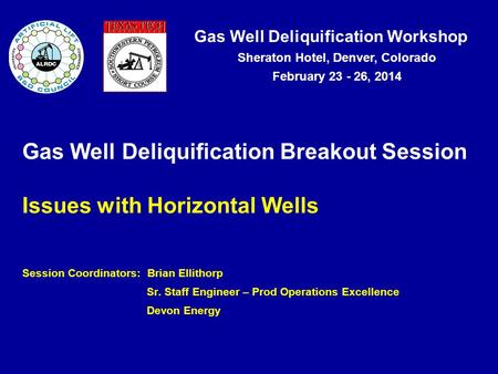 Gas Well Deliquification Workshop Sheraton Hotel, Denver, Colorado February 23 - 26, 2014 Gas Well Deliquification Breakout Session Issues with Horizontal.