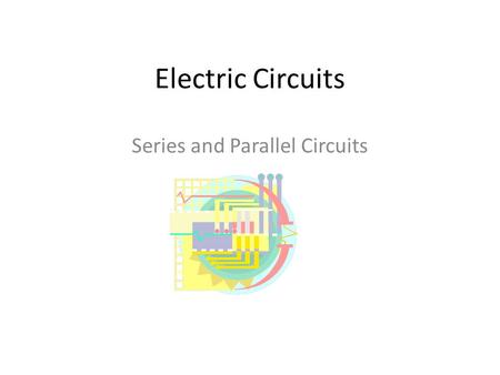 Electric Circuits Series and Parallel Circuits. Circuit Diagrams An electric circuit is a complete path through which charge can flow Circuit diagrams.