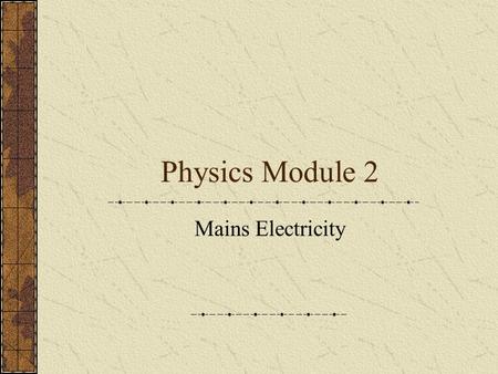 Physics Module 2 Mains Electricity. What do you need to know Voltage and frequency of UK mains electricity Wiring of a 3-pin plug Properties of materials.