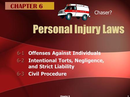 Chapter 61 Personal Injury Laws 6-1 6-1Offenses Against Individuals 6-2 6-2Intentional Torts, Negligence, and Strict Liability 6-3 6-3Civil Procedure CHAPTER.