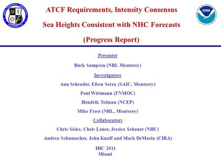 ATCF Requirements, Intensity Consensus Sea Heights Consistent with NHC Forecasts (Progress Report) Presenter Buck Sampson (NRL Monterey) Investigators.