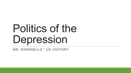 Politics of the Depression MR. MARINELLO * US HISTORY.