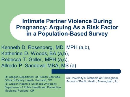 Intimate Partner Violence During Pregnancy: Arguing As a Risk Factor in a Population-Based Survey Kenneth D. Rosenberg, MD, MPH (a,b), Katherine D. Woods,