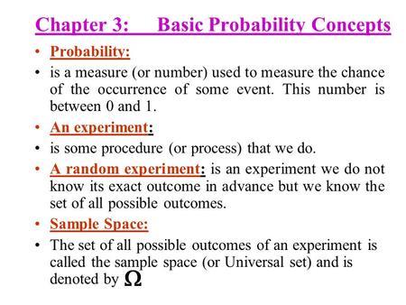 Chapter 3:Basic Probability Concepts Probability: is a measure (or number) used to measure the chance of the occurrence of some event. This number is between.