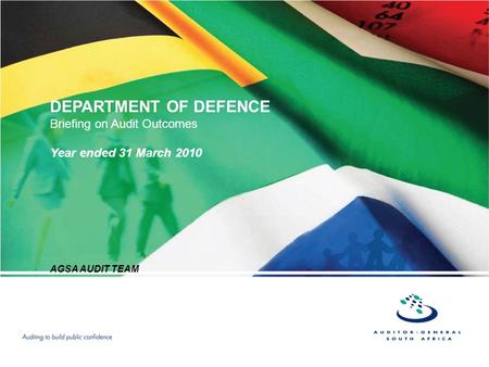 DEPARTMENT OF DEFENCE Briefing on Audit Outcomes Year ended 31 March 2010 AGSA AUDIT TEAM.