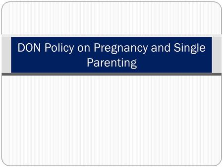 DON Policy on Pregnancy and Single Parenting. Learning Topics Importance Policy on pregnancy Combat readiness Single parenting Medical limitations Assignment.