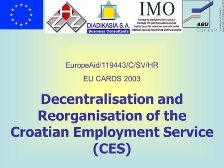 Decentralisation and Reorganisation of the Croatian Employment Service (CES) EuropeAid/119443/C/SV/HR EU CARDS 2003.