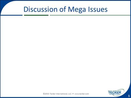 1 ©2015 Tecker International, LLC www.tecker.com Discussion of Mega Issues.