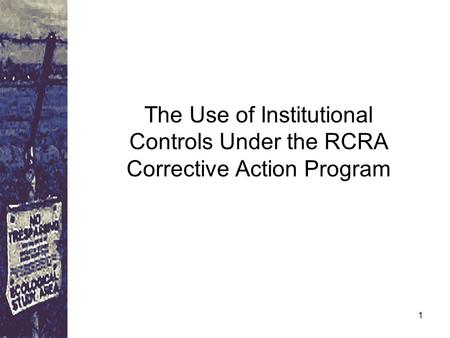 1 The Use of Institutional Controls Under the RCRA Corrective Action Program.