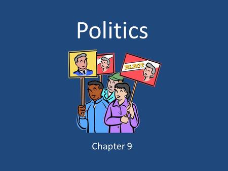 Politics Chapter 9. What is politics? Politics  The way we organize ourselves so that the members of our society can live together in peace and security.