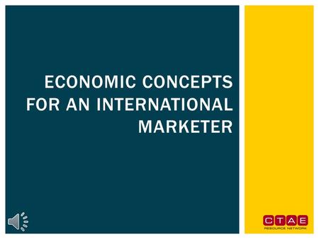 ECONOMIC CONCEPTS FOR AN INTERNATIONAL MARKETER Explain the relationship between international marketing and economics. Understand that economic choice.