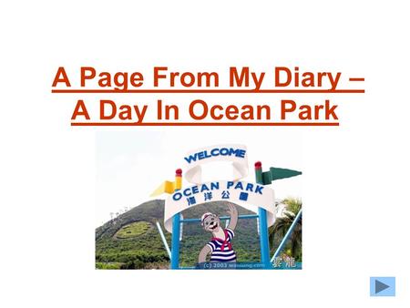 A Page From My Diary – A Day In Ocean Park Page 1 Date: Wednesday, 20th October, 2004 Weather: Sunny, warm, 23ºC This morning, Chi Ming, Dan and I went.