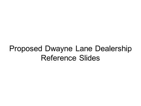 Proposed Dwayne Lane Dealership Reference Slides.
