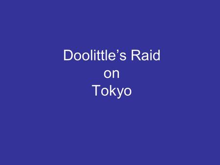 Doolittle’s Raid on Tokyo. - On 18 April 1942, the Doolittle Raid on Tokyo took place in response to the various, synchronized attacks on US military.
