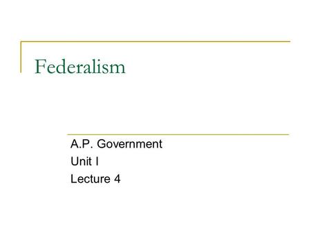 Federalism A.P. Government Unit I Lecture 4. Objective: What is Federalism?