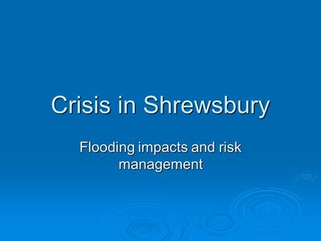 Crisis in Shrewsbury Flooding impacts and risk management.