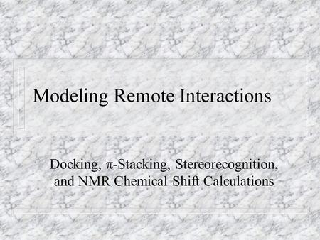 Modeling Remote Interactions Docking,  -Stacking, Stereorecognition, and NMR Chemical Shift Calculations.
