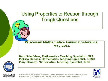 The Milwaukee Mathematics Partnership (MMP), an initiative of the Milwaukee Partnership Academy (MPA), Using Properties to Reason through Tough Questions.