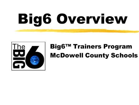 Big6 Overview Big6™ Trainers Program McDowell County Schools.
