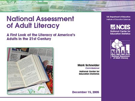 1. What is the National Assessment of Adult Literacy (NAAL)? 2 Assessment of the English literacy of U.S. adults Last conducted in 1992 Nationally representative.