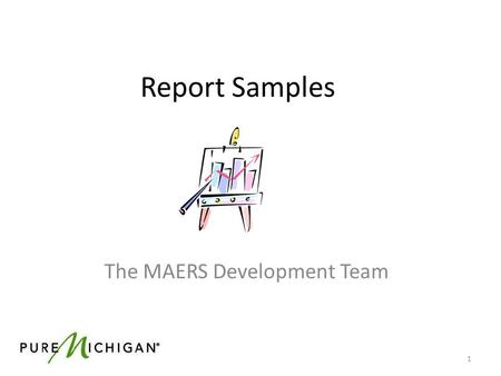 Report Samples The MAERS Development Team 1. Data Management Report Samples Characteristic Reports Participant Characteristics (AEPARTCHAR) Instructional.