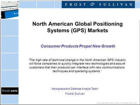 © Copyright 2002 Frost & Sullivan. All Rights Reserved. North American Global Positioning Systems (GPS) Markets Consumer Products Propel New Growth “The.