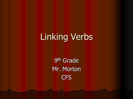 Linking Verbs 9 th Grade Mr. Morton CFS. Being Verbs Other verbs express a state of being. Other verbs express a state of being. These verbs do not refer.