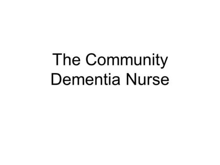 The Community Dementia Nurse. Details Sarah Hancock Community Dementia Nurse Integrated learning disability team for Walsall Base: Allens Centre Willenhall.