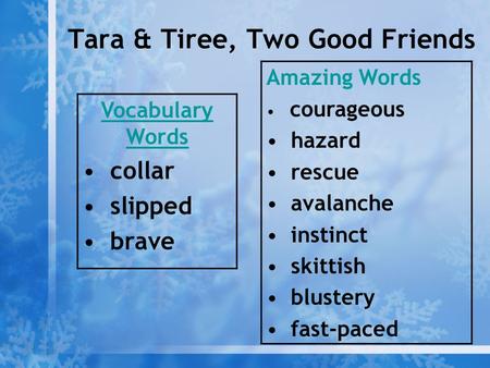 Tara & Tiree, Two Good Friends Vocabulary Words collar slipped brave Amazing Words courageous hazard rescue avalanche instinct skittish blustery fast-paced.