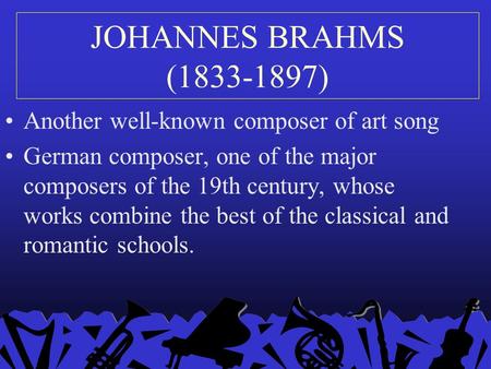 JOHANNES BRAHMS (1833-1897) Another well-known composer of art song German composer, one of the major composers of the 19th century, whose works combine.