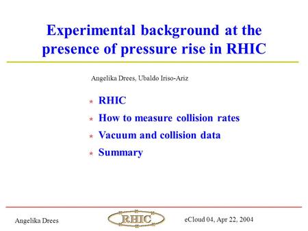 Experimental background at the presence of pressure rise in RHIC Angelika Drees, Ubaldo Iriso-Ariz RHIC How to measure collision rates Vacuum and collision.