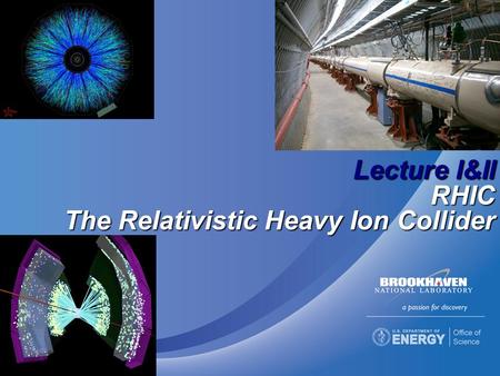 Lecture I&II RHIC The Relativistic Heavy Ion Collider.