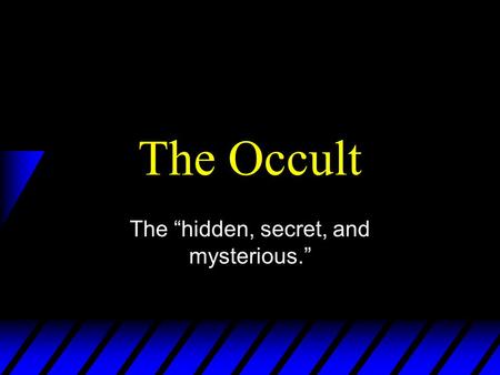 The Occult The “hidden, secret, and mysterious.”.