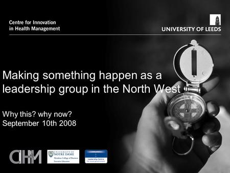 Making something happen as a leadership group in the North West Why this? why now? September 10th 2008.