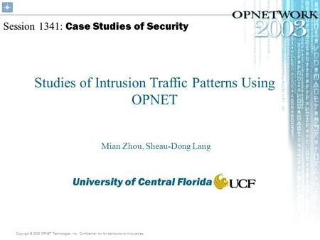 Copyright © 2003 OPNET Technologies, Inc. Confidential, not for distribution to third parties. Session 1341: Case Studies of Security Studies of Intrusion.