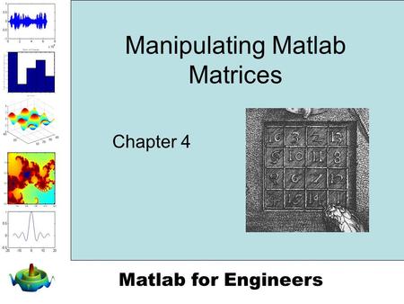 Matlab for Engineers Manipulating Matlab Matrices Chapter 4.