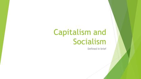 Capitalism and Socialism Defined in brief. Capitalism defined  Capitalism is an economic system in which trade, industries, and the means of production.