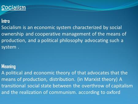 Socialism Intro Socialism is an economic system characterized by social ownership and cooperative management of the means of production, and a political.