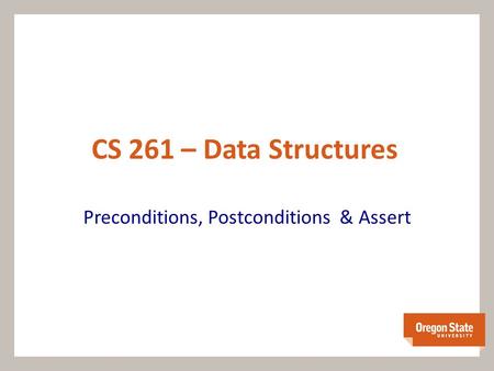 CS 261 – Data Structures Preconditions, Postconditions & Assert.
