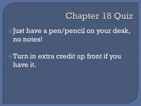  Just have a pen/pencil on your desk, no notes!  Turn in extra credit up front if you have it.