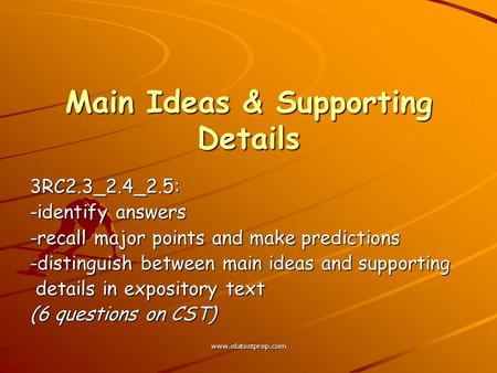 Www.elatestprep.com Main Ideas & Supporting Details 3RC2.3_2.4_2.5: -identify answers -recall major points and make predictions -distinguish between main.