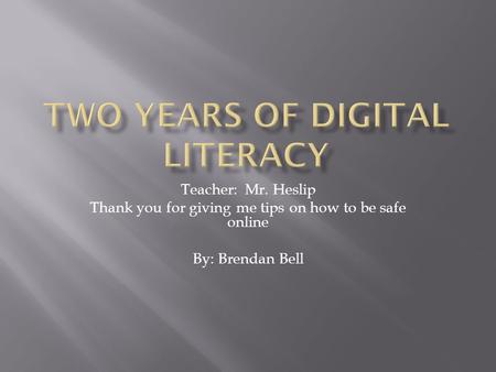 Teacher: Mr. Heslip Thank you for giving me tips on how to be safe online By: Brendan Bell.