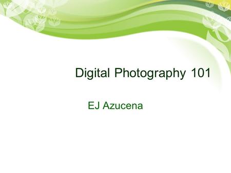Digital Photography 101 EJ Azucena. MegaPixels What are pixels? –Pixels are dots used to display an image on a screen or printed matter.
