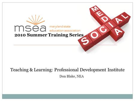 2010 Summer Training Series Teaching & Learning: Professional Development Institute Don Blake, NEA.
