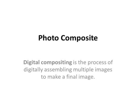 Photo Composite Digital compositing is the process of digitally assembling multiple images to make a final image.