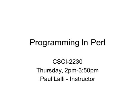 Programming In Perl CSCI-2230 Thursday, 2pm-3:50pm Paul Lalli - Instructor.